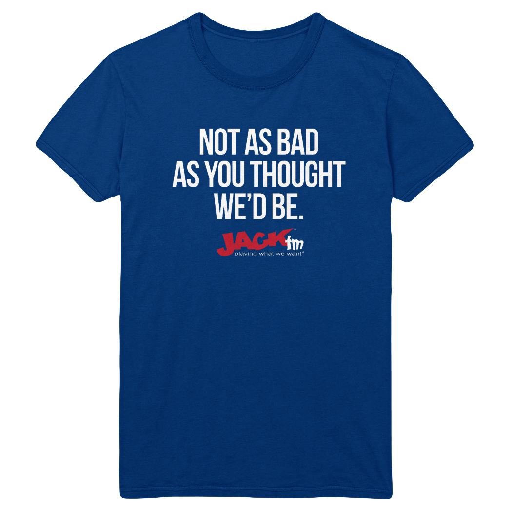 Not As Bad As You Thought We’d Be T-Shirt - Jack FM